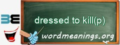 WordMeaning blackboard for dressed to kill(p)